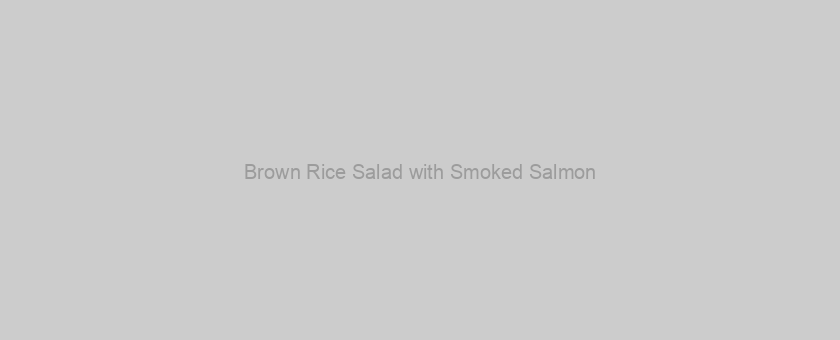 Brown Rice Salad with Smoked Salmon